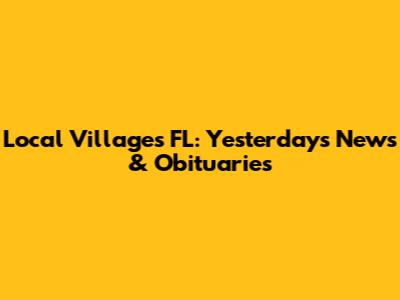 Local Villages FL: Yesterday's News & Obituaries