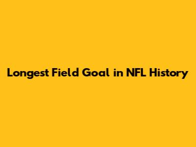 Longest Field Goal in NFL History