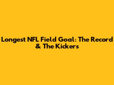 Longest NFL Field Goal: The Record & The Kickers