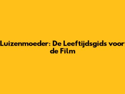 Luizenmoeder: De Leeftijdsgids voor de Film