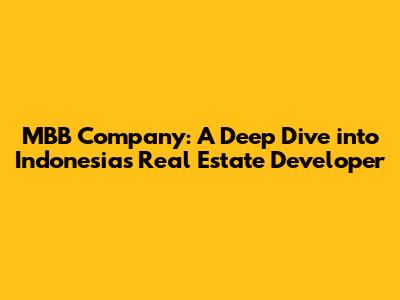 MBB Company: A Deep Dive into Indonesia's Real Estate Developer