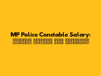MP Police Constable Salary: जाने वेतन और भत्ते