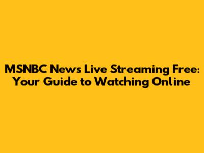 MSNBC News Live Streaming Free: Your Guide to Watching Online