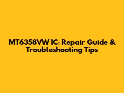 MT6358VW IC: Repair Guide & Troubleshooting Tips