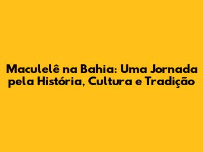 Maculelê na Bahia: Uma Jornada pela História, Cultura e Tradição