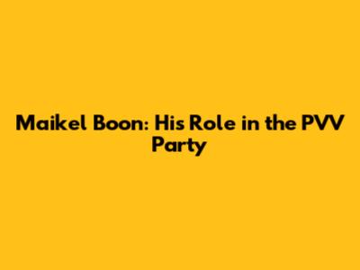 Maikel Boon: His Role in the PVV Party