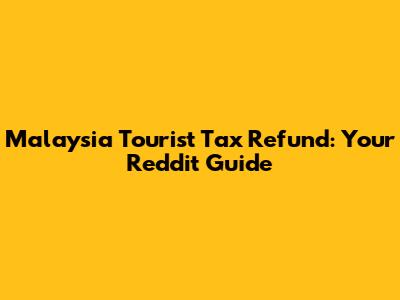 Malaysia Tourist Tax Refund: Your Reddit Guide