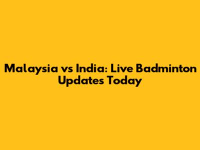 Malaysia vs India: Live Badminton Updates Today