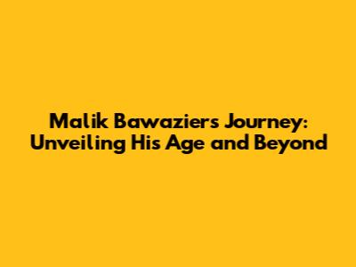 Malik Bawazier's Journey: Unveiling His Age and Beyond