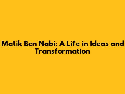 Malik Ben Nabi: A Life in Ideas and Transformation