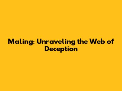 Maling: Unraveling the Web of Deception