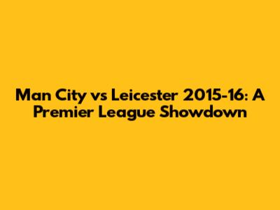 Man City vs Leicester 2015-16: A Premier League Showdown