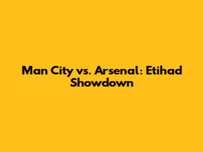 Man City vs. Arsenal: Etihad Showdown