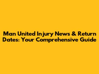 Man United Injury News & Return Dates: Your Comprehensive Guide