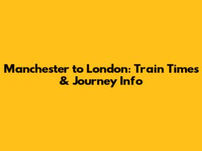 Manchester to London: Train Times & Journey Info