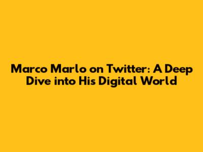 Marco Marlo on Twitter: A Deep Dive into His Digital World