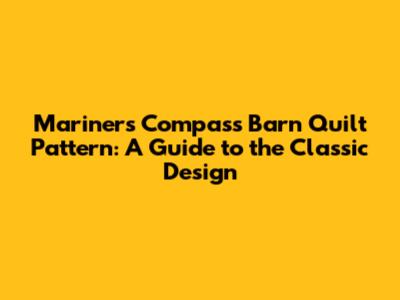 Mariners Compass Barn Quilt Pattern: A Guide to the Classic Design