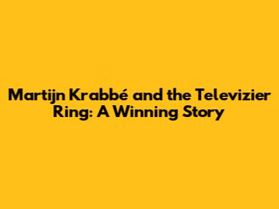 Martijn Krabbé and the Televizier Ring: A Winning Story