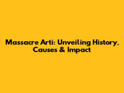 Massacre Arti: Unveiling History, Causes & Impact