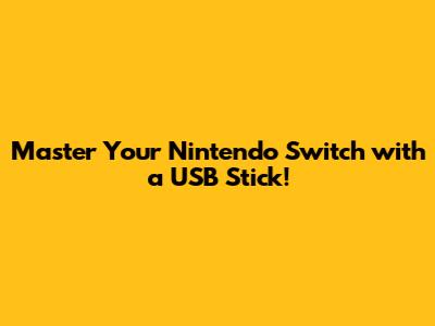 Master Your Nintendo Switch with a USB Stick!
