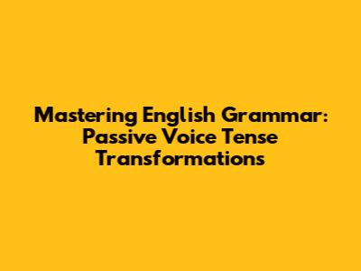 Mastering English Grammar: Passive Voice Tense Transformations