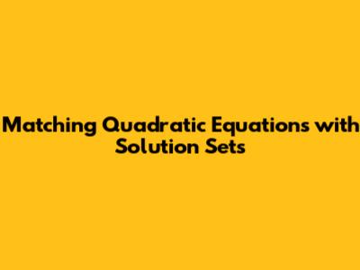 Matching Quadratic Equations with Solution Sets