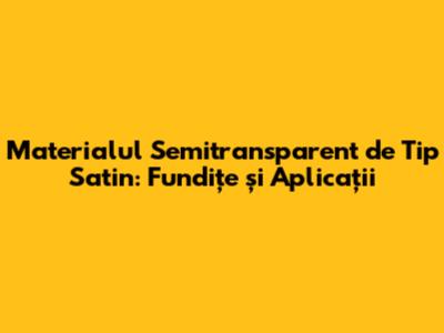 Materialul Semitransparent de Tip Satin: Fundițe și Aplicații