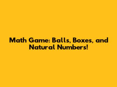Math Game: Balls, Boxes, and Natural Numbers!