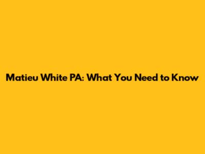 Matieu White PA: What You Need to Know
