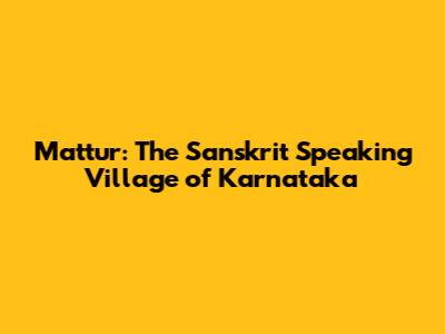Mattur: The Sanskrit Speaking Village of Karnataka