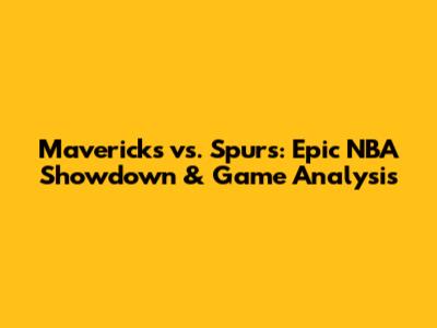 Mavericks vs. Spurs: Epic NBA Showdown & Game Analysis