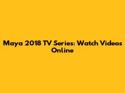 Maya 2018 TV Series: Watch Videos Online