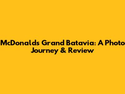 McDonald's Grand Batavia: A Photo Journey & Review