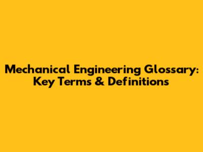 Mechanical Engineering Glossary: Key Terms & Definitions