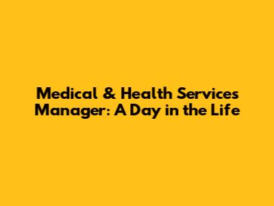 Medical & Health Services Manager: A Day in the Life