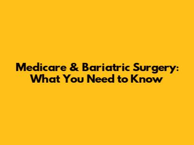 Medicare & Bariatric Surgery: What You Need to Know
