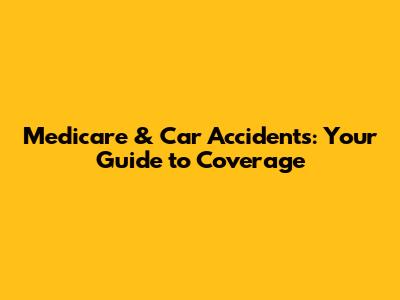 Medicare & Car Accidents: Your Guide to Coverage