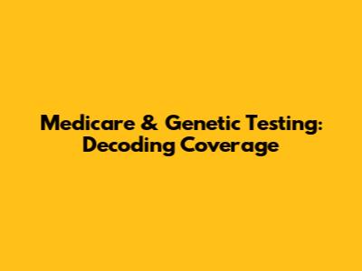 Medicare & Genetic Testing: Decoding Coverage