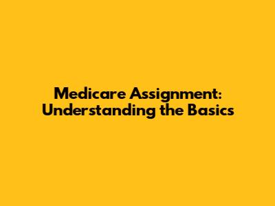 Medicare Assignment: Understanding the Basics