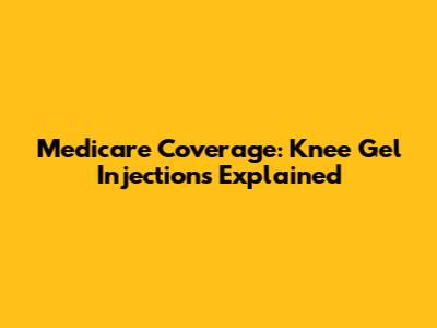 Medicare Coverage: Knee Gel Injections Explained