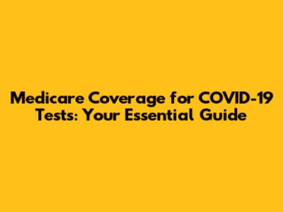 Medicare Coverage for COVID-19 Tests: Your Essential Guide