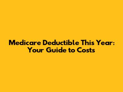 Medicare Deductible This Year: Your Guide to Costs