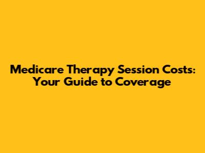 Medicare Therapy Session Costs: Your Guide to Coverage