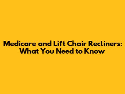Medicare and Lift Chair Recliners: What You Need to Know