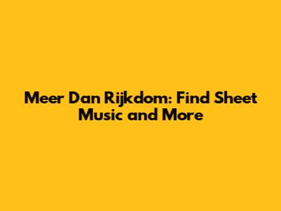 Meer Dan Rijkdom: Find Sheet Music and More