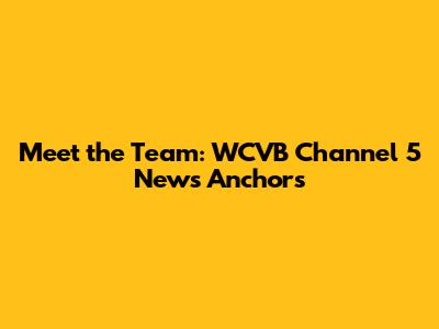 Meet the Team: WCVB Channel 5 News Anchors