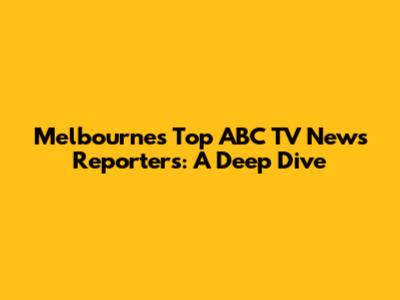 Melbourne's Top ABC TV News Reporters: A Deep Dive