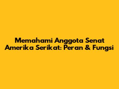 Memahami Anggota Senat Amerika Serikat: Peran & Fungsi