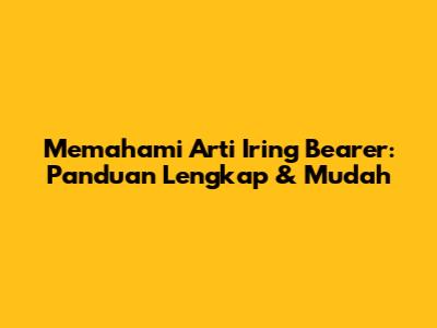 Memahami Arti Iring Bearer: Panduan Lengkap & Mudah