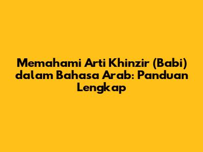 Memahami Arti Khinzir (Babi) dalam Bahasa Arab: Panduan Lengkap
